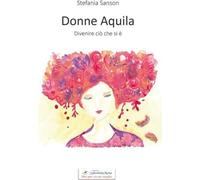 Libri Sanson Stefania - Donne Aquila. Divenire Cio Che Si E'