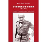 Libri Santangelo Ignazio Augusto - L' Impresa Di Fiume (1919-1920). Tra Guerra M
