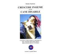 Libri Santesso Denise - Crescere Insieme A Un Cane Disabile. Viaggio Attraverso
