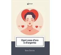 Libri Santini Irene - Ogni Cosa D'oro E D'argento