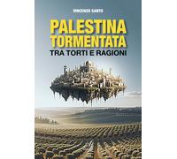 Palestina tormentata. Tra torti e ragioni - Santo Vincenzo