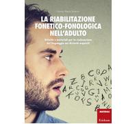 La riabilitazione fonetico-fonologica nell'adulto. Attività e materiali per la rieducazione del linguaggio nei disturbi acquisiti. Con schede