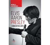 Libri Santovincenzo Antonella - Elvis Aaron Presley. L'uomo Dietro Al Mito