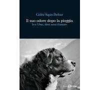 Libri Sapin-Defour CÃ©dric - Il Suo Odore Dopo La Pioggia. Io E Ubac, Dieci Anni