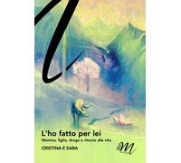 Libri Sara Antinori - L'ho Fatto Per Lei. Mamma, Figlia, Droga E Ritorno Alla Vi