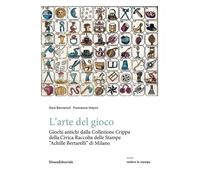 L'arte del gioco. Giochi antichi dalla Collezione Crippa della Civica Raccolta delle Stampe «Achille Bertarelli» di Milano