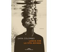 Libri Sara Colombo - Lascia Che La Vita Accada