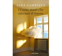 Libri Sara Gambazza - Ci sono mani che odorano di buono - 2023