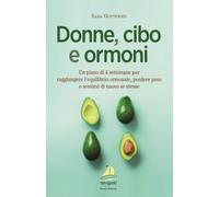 Libri Sara Gottfried - Donne, Cibo E Ormoni. Un Piano Di 4 Settimane Per Raggiun
