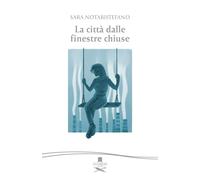 Libri Sara Notaristefano - La Citta Dalle Finestre Chiuse
