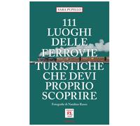 Libri Sara Pupillo - 111 Luoghi Delle Ferrovie Turistiche Che Devi Proprio Scopr