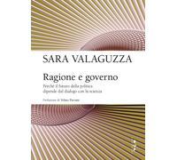 Libri Sara Valaguzza - Ragione E Governo. Perche Il Futuro Della Politica Dipend