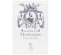 Libri Sarah Bakewell - Montaigne. L'arte Di Vivere