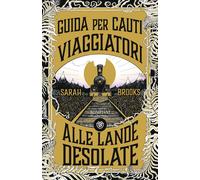 Libri Sarah Brooks - Guida Per Cauti Viaggiatori Alle Lande Desolate