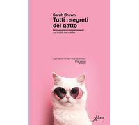 Tutti i segreti del gatto. Linguaggio e comportamenti dei nostri amici felini