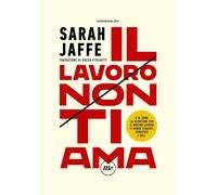 Libri Sarah Jaffe - Il Lavoro Non Ti Ama. O Di Come La Devozione Per Il Nostro L
