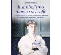 Libri Sarah Perini - Il Simbolismo Magico Del Caffe. La Caffeomanzia, Il Rituale