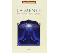 Libri Saraswati Sivananda Swami - La Mente. I Suoi Misteri E Il Suo Controllo