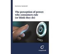 Libri Sardanelli Domenico - The Perception Of Power: Why Consumers Rule (Or Thin