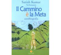 Libri Satish Kumar - Il Cammino E La Meta. Autobiografia