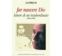 Libri Satprem - Far Nascere Dio. Lettere Di Un Insubordinato (1943-1992)