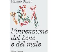 L'INVENZIONE DEL BENE E DEL MALE - SAUER HANNO - Laterza