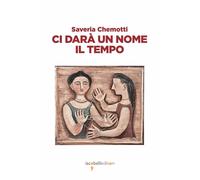 Libri Saveria Chemotti - Ci darà un nome il tempo - 2022