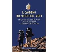 Cammino Dell'Intrepido Larth. Un’Avventura Etrusca Tra Orvieto, Bolsena E Civita