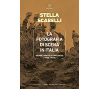 Libri Scabelli Stella - La Fotografia Di Scena In Italia. Storie, Prassi E Lingu