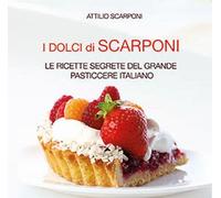 Libri Scarponi Attilio - I Dolci Di Scarponi. Le Ricette Segrete Del Grande Past