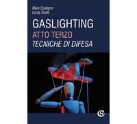 Libri Scatigno Mara / Lorita Tinelli - Gaslighting. Atto Terzo. Tecniche Di Dife