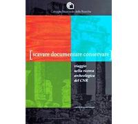 Libri Scavare Documentare Conservare. Viaggio Nella Ricerca Archeologica Del CNR