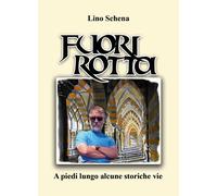 Libri Schena Lino - Fuori Rotta. A Piedi Lungo Alcune Storiche Vie