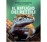 Libri Schiavetta Michele - Il Rifugio Dei Rettili. La Guida Completa Per Accudir
