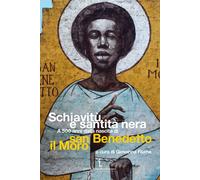 Libri Schiavitu E Santita Nera. A 500 Anni Dalla Nascita Di San Benedetto Il Mor