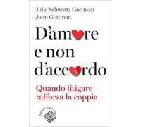 D'Amore E Non D'Accordo. Quando Litigare Rafforza La Coppia - Tullia Romanelli