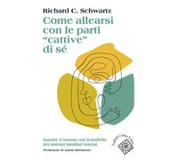 Libri Schwartz Richard C. - Come Allearsi Con Le Parti Cattive Di Se. Guarire Il