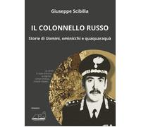 Libri Scibilia Giuseppe - Il Colonnello Russo. Storie Di Uomini, Ominicchi E Qua