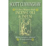 Il libro magico degli incensi, oli & infusioni. Ricette, formule e talismani di magia pratica