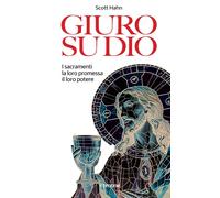 Libri Scott Hahn - Giuro Su Dio. I Sacramenti, La Loro Promessa, Il Loro Potere