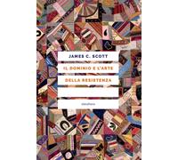 Libri Scott James C. - Il Dominio E L'arte Della Resistenza. I Verbali Segreti D