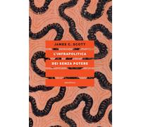 Libri Scott James C. - L' Infrapolitica Dei Senza Potere
