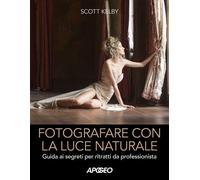 Libri Scott Kelby - Fotografare Con La Luce Naturale. Guida Ai Segreti Per Ritra