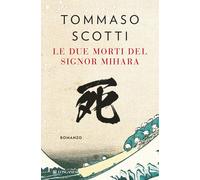 Libri Scotti Tommaso - Le Due Morti Del Signor Mihara