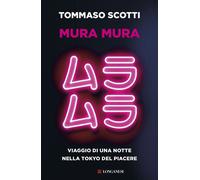 Libri Scotti Tommaso - Mura Mura. Viaggio Di Una Notte Nella Tokyo Del Piacere