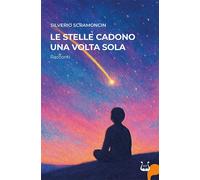 Libri Scramoncin Silverio - Le Stelle Cadono Una Volta Sola. Nuova Ediz.