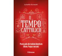 Libri Scrosati Luisella - Il Tempo Cattolico. Piccola Guida Alle Tradizioni Dime