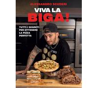 Libri Scuderi Alessandro - Viva La Biga Tutti I Segreti Per Ottenere La Pizza P