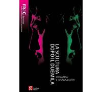 Libri Scultura Dopo Il Duemila. Idolatria E Iconoclastia (La)