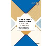 Scrivere la storia. Lettere che hanno cambiato il mondo - Sebag Montefiore Simon
